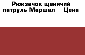 Рюкзачок щенячий патруль Маршал. › Цена ­ 590 - Московская обл., Москва г. Дети и материнство » Игрушки   